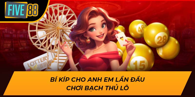 Cách Giật Quà Khủng Khi Chơi Bạch Thủ Lô Của Nhà Cái Five88 2 Bí kíp cho anh em lần đầu chơi bạch thủ lô