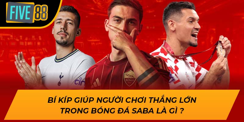 Tìm Hiểu Chi Tiết Bóng Đá Saba Là Gì Cùng Five88 Ngay Hôm Nay 2 Bí kíp giúp người chơi thắng lớn trong bóng đá saba là gì ?